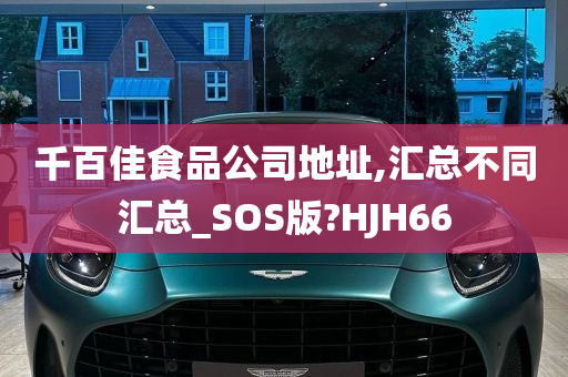 千百佳食品公司地址,汇总不同汇总_SOS版?HJH66