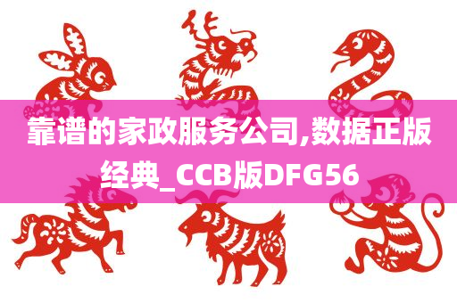 靠谱的家政服务公司,数据正版经典_CCB版DFG56