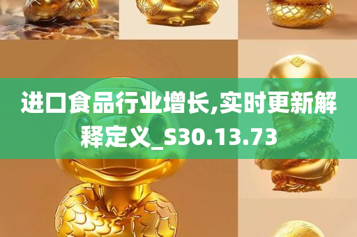 进口食品行业增长,实时更新解释定义_S30.13.73