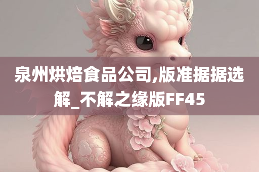 泉州烘焙食品公司,版准据据选解_不解之缘版FF45