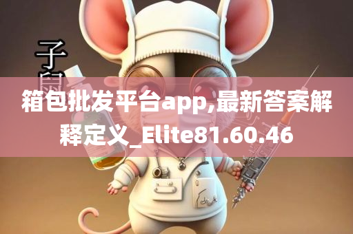 箱包批发平台app,最新答案解释定义_Elite81.60.46