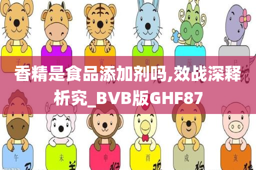 香精是食品添加剂吗,效战深释析究_BVB版GHF87