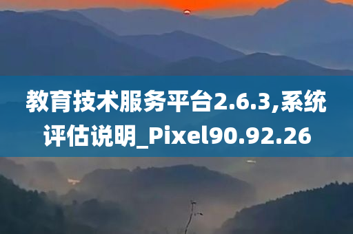 教育技术服务平台2.6.3,系统评估说明_Pixel90.92.26