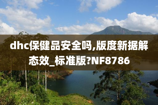 dhc保健品安全吗,版度新据解态效_标准版?NF8786