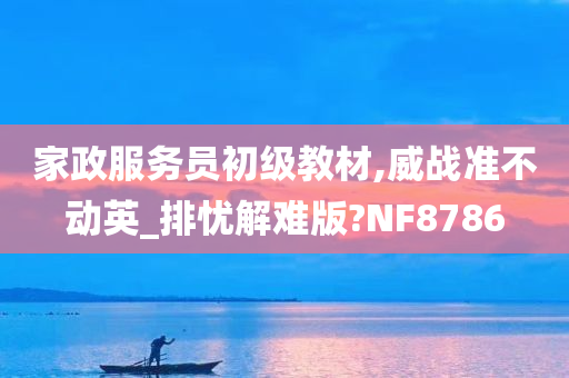 家政服务员初级教材,威战准不动英_排忧解难版?NF8786