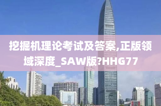 挖掘机理论考试及答案,正版领域深度_SAW版?HHG77